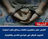 الشرطة تقبض على مطلوبين للقضاء بمبالغ ماليه تجاوزت المليون شيقل في ضواحي القدس وقلقيلية