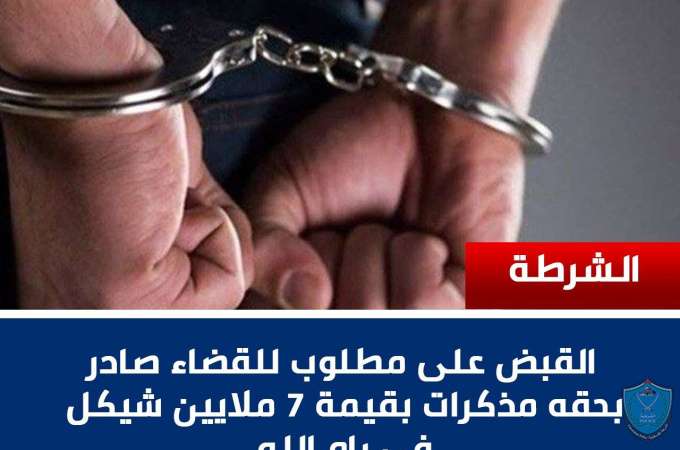 القبض على مطلوب للقضاء صادر بحقه مذكرات بقيمة 7 ملايين شيكل في رام الله